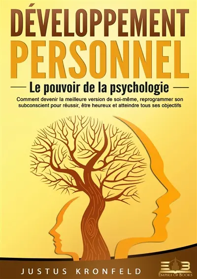 Développement personnel – Le pouvoir de la psychologie : Comment devenir la meilleure version de soi-même, reprogrammer son subconscient pour réussir, être heureux et atteindre tous ses objectifs