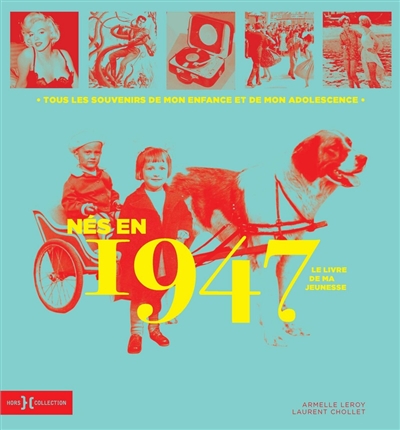Nés en 1947 : le livre de ma jeunesse : tous les souvenirs de mon enfance et de mon adolescence