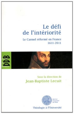 Le défi de l'intériorité : le Carmel réformé en France, 1611-2011