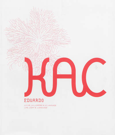 Eduardo Kac : la vie, la lumière & le langage. Eduardo Kac : life, light & language