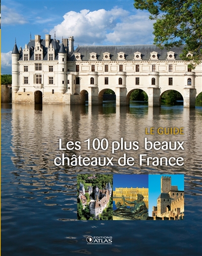 Les 100 plus beaux châteaux de France : le guide