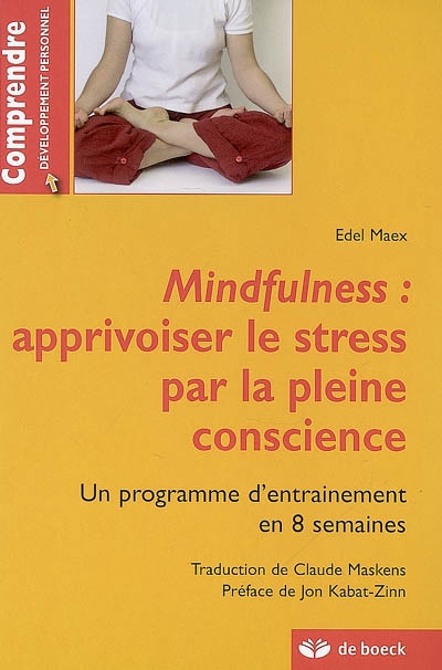 Mindfulness : apprivoiser le stress par la pleine conscience : un programme d'entraînement en 8 semaines