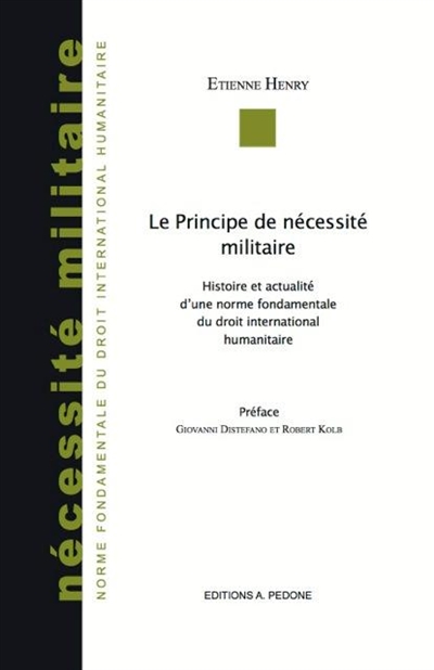 Le principe de nécessité militaire : histoire et actualité d'une norme fondamentale du droit international humanitaire