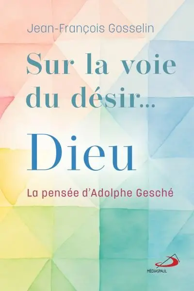 Sur la voie du désir... Dieu : La pensée d'Adolphe Gesché