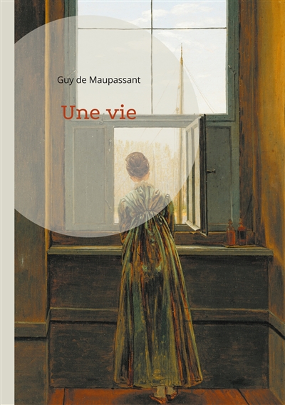 Une vie : Un roman réaliste sur la condition féminine et la désillusion par Guy de Maupassant