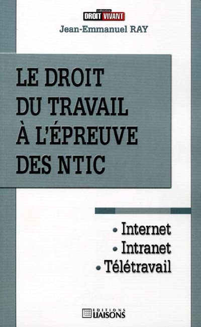 Le droit du travail à l'épreuve des NTIC : Internet, intranet, télétravail