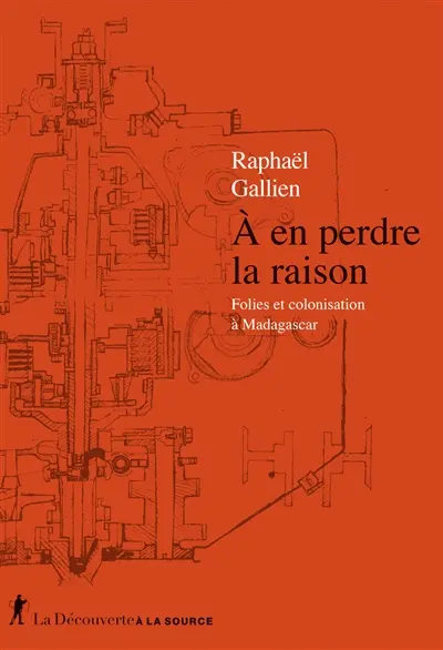 A en perdre la raison : folies et colonisation à Madagascar A en perdre la raison : folies et colonisation à Madagascar