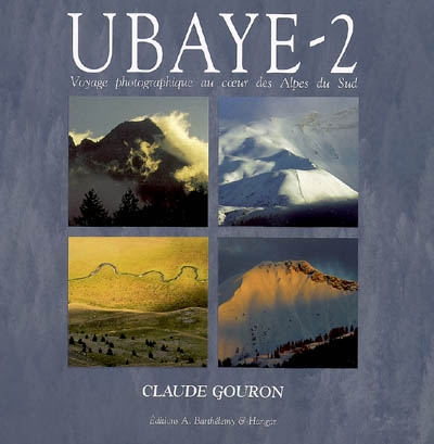 Ubaye : voyage photographique au coeur des Alpes du Sud. Vol. 2