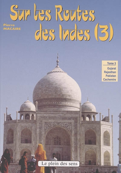 Sur les routes des Indes. Vol. 3. Gujarat, Rajasthan, Pakistan, Cachemire
