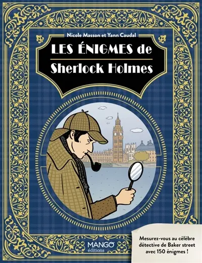 Les énigmes de Sherlock Holmes : mesurez-vous au célèbre détective de Baker street avec 150 énigmes !