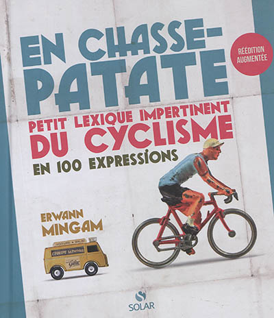 En chasse-patate : petit lexique impertinent du cyclisme en 100 expressions