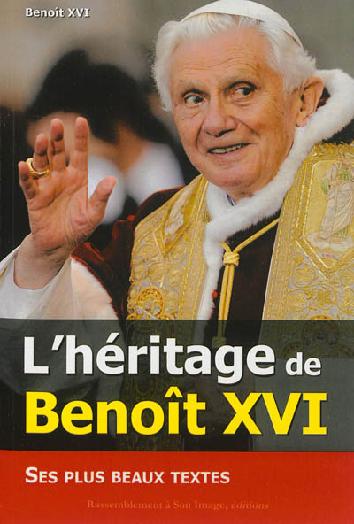 L'héritage de Benoît XVI : cher Pape, peux-tu m'expliquer ? : ses plus beaux textes
