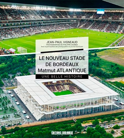 Le nouveau stade de Bordeaux Matmut Atlantique : une belle histoire