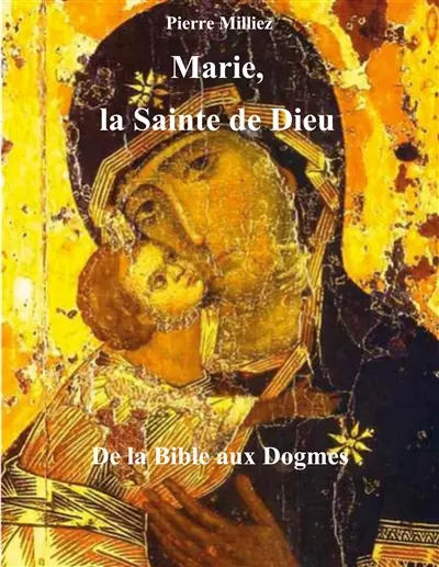 Marie, la Sainte de Dieu : de la Bible aux Dogmes