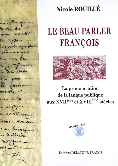 Le beau parler françois : la prononciation de la langue publique aux XVIIe et XVIIIe siècles