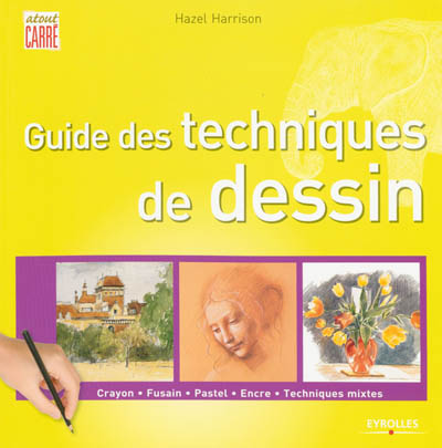 Guide des techniques de dessin : crayon, fusain, pastel, encre, techniques mixtes