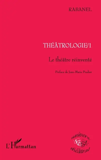 Théâtrologie. Vol. 1. Le théâtre réinventé