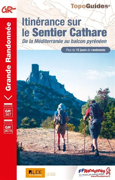 Itinérance sur le sentier cathare, de la Méditerranée au balcon pyrénéen : GR 367, GR 367A : plus de 15 jours de randonnée