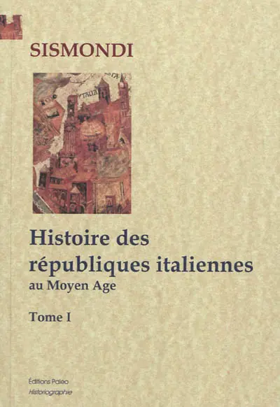 Histoire des républiques italiennes au Moyen Age. Vol. 1