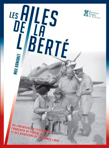 Les ailes de la liberté : l'épopée du désert de l'escadrille française de chasse n° 1 : l'histoire de la première unité militaire compagnon de la Libération