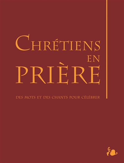 Chrétiens en prière : des mots et des chants pour célébrer
