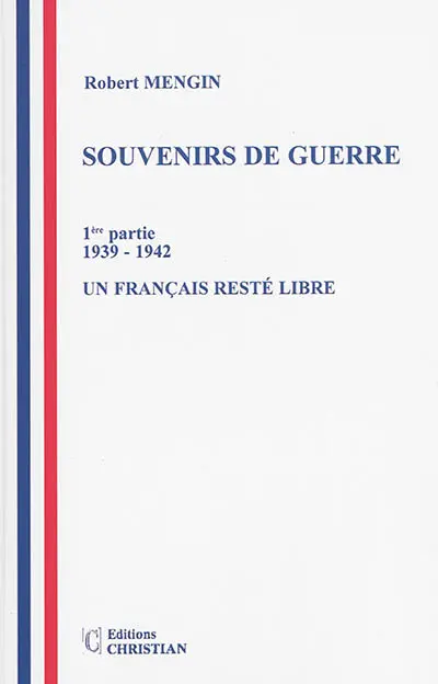 Souvenirs de guerre. Vol. 1. Un Français resté libre, 1939-1942