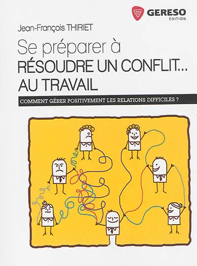 Se préparer à résoudre un conflit... au travail : comment gérer positivement les relations difficiles ?