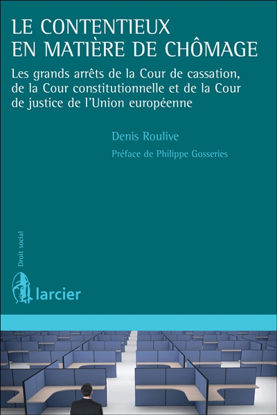 Le contentieux en matière de chômage : les grands arrêts de la Cour de cassation, de la Cour constitutionnelle et de la Cour de justice de l'Union européenne