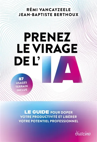 Prenez le virage de l'IA : le guide pour doper votre productivité et libérer votre potentiel professionnel