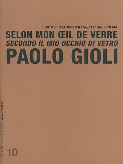 Selon mon oeil de verre : écrits sur le cinéma. Secondo il mio occhio di vetro : scritti sul cinema. Le laboratoire d'images de Paolo Gioli. Il laboratorio d'immagini di Paolo Gioli