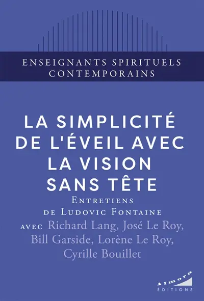 La simplicité de l'éveil avec la vision sans tête : entretiens de Ludovic Fontaine
