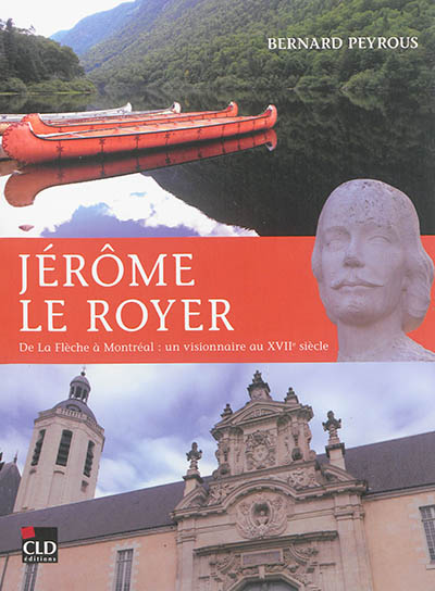 Jérôme Le Royer : de La Flèche à Montréal : un visionnaire au XVIIe siècle