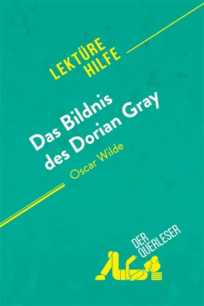 Das Bildnis des Dorian Gray von Oscar Wilde (Lektürehilfe) : Detaillierte Zusammenfassung, Personenanalyse und Interpretation