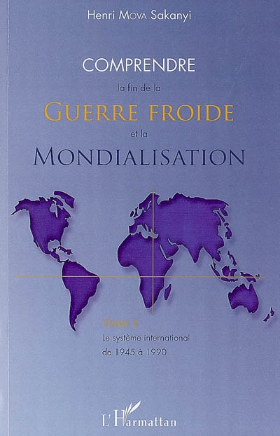 Comprendre la fin de la guerre froide et la mondialisation. Vol. 2. Le système international de 1945 à 1990