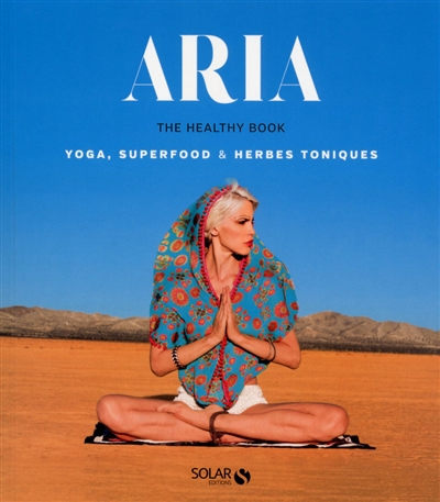 Aria, the healthy book : yoga, superfood & herbes toniques