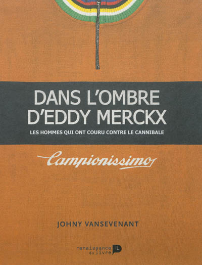 Dans l'ombre d'Eddy Merckx : les hommes qui ont couru contre le Cannibale