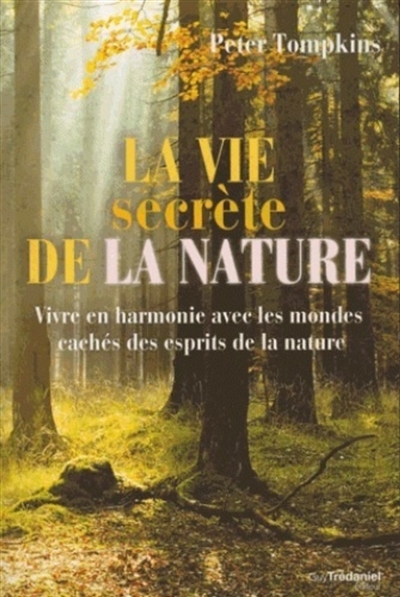 La vie secrète de la nature : vivre en harmonie avec les mondes cachés des esprits de la nature