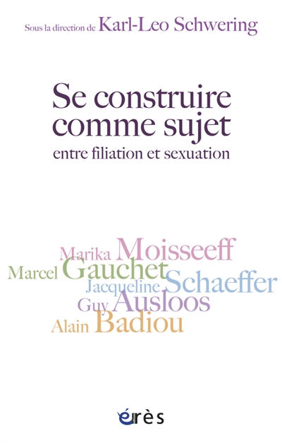 Se construire comme sujet : entre filiation et sexualité : autour de Guy Ausloos, Alain Badiou, Marcel Gauchet, Marika Moisseeff, Jacqueline Schaeffer