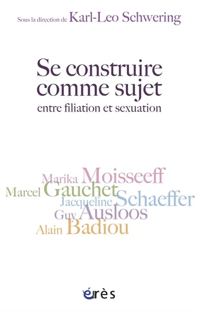 Se construire comme sujet : entre filiation et sexualité : autour de Guy Ausloos, Alain Badiou, Marcel Gauchet, Marika Moisseeff, Jacqueline Schaeffer