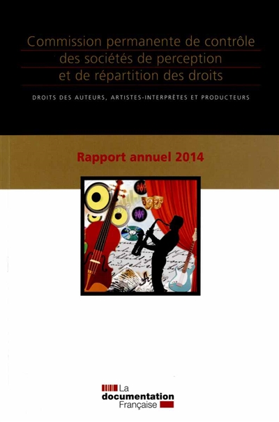 Commission permanente de contrôle des sociétés de perception et de répartition des droits : droits des auteurs, artistes-interprètes et producteurs : rapport annuel 2014
