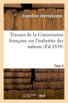 Travaux de la Commission française sur l'industrie des nations. Tome 4