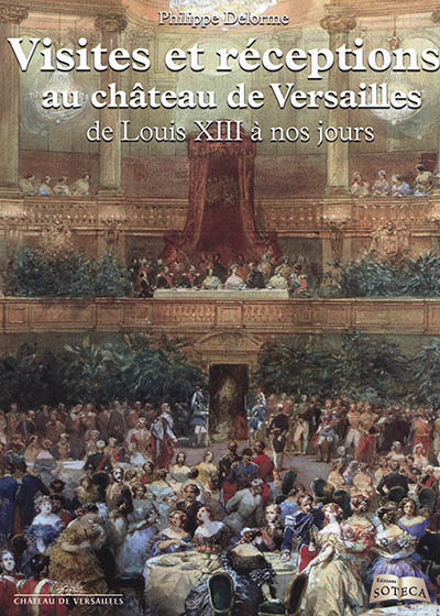 Visites et réceptions au château de Versailles de Louis XIII à nos jours