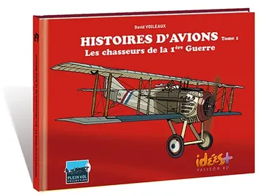 Histoires d'avions. Vol. 1. Les chasseurs de la 1re Guerre