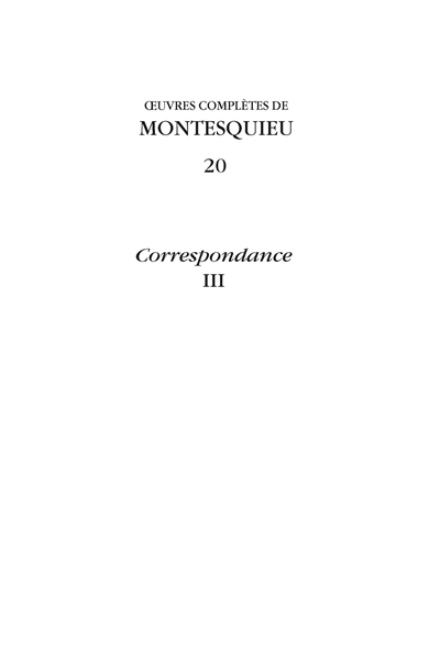 Oeuvres complètes de Montesquieu. Vol. 20. Correspondance. Vol. 3. Juin 1747-septembre 1750 : lettres 652-860