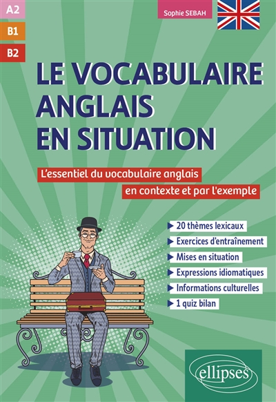 Le vocabulaire anglais en situation : l'essentiel du vocabulaire anglais en contexte et par l'exemple : A2-B1-B2