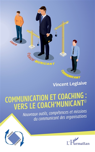 Communication et coaching : vers le coach'municant : nouveaux outils, compétences et missions du communicant des organisations