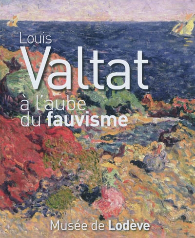 Louis Valtat à l'aube du fauvisme : exposition, Musée de Lodève, 2 juin-16 octobre 2011