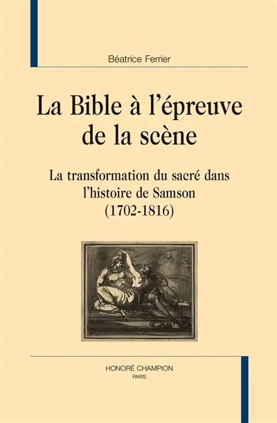 La Bible à l'épreuve de la scène : la transformation du sacré dans l'histoire de Samson : 1702-1816
