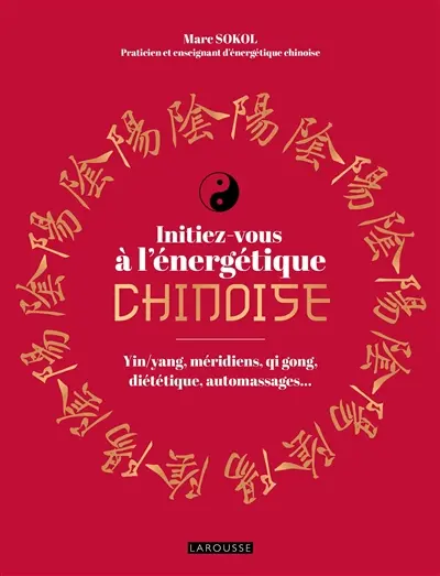 Initiez-vous à l'énergétique chinoise : yin-yang, méridiens, qi gong, diététique, automassages...