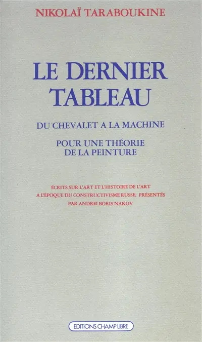 Le Dernier tableau : écrits sur l'art et l'histoire de l'art à l'époque du constructivisme russe